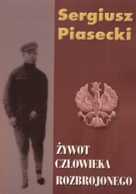 Żywot człowieka rozbrojonego Sergiusz Piasecki