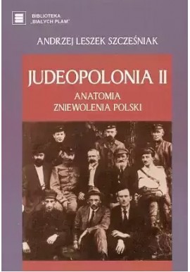 Judeopolonia II Anatomia zniewolenia Polski Andrzej Leszek Szcześniak