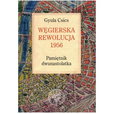 Węgierska rewolucja 1956 Pamiętnik dwunastolatka Gyula Csics