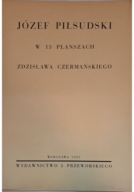 CZERMAŃSKI Zdzisław - Józef Piłsudski w 13 planszach 1935