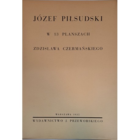CZERMAŃSKI Zdzisław - Józef Piłsudski w 13 planszach 1935
