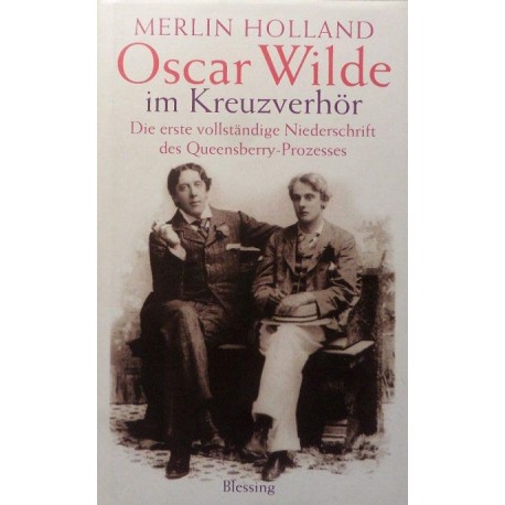 Oscar Wilde im Kreuzverhör: Die erste vollständige Niederschrift des Queensberry-Prozesses Merlin Holland