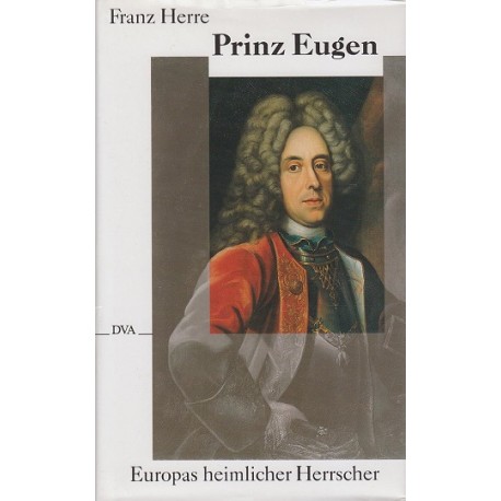 Prinz Eugen: Europas heimlicher Herrscher Franz Herre