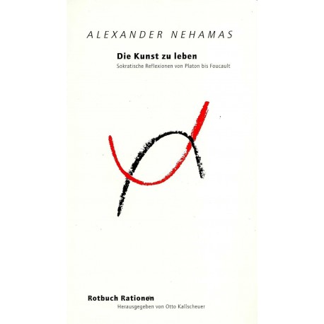 Die Kunst zu leben: Sokratische Reflexionen von Platon bis Foucault Alexander Nehamas