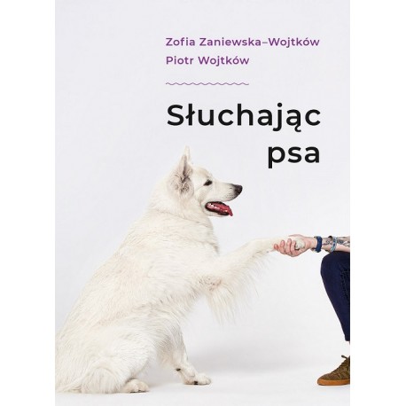 Słuchając psa Zofia Zaniewska-Wojtków, Piotr Wojtków