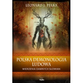 Polska demonologia ludowa Wierzenia dawnych Słowian Leonard J. Pełka