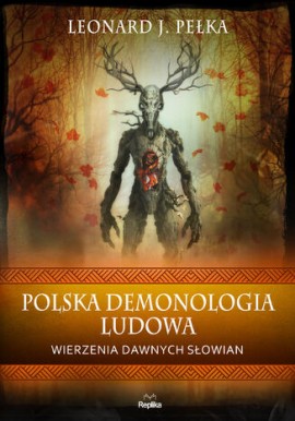 Polska demonologia ludowa Wierzenia dawnych Słowian Leonard J. Pełka