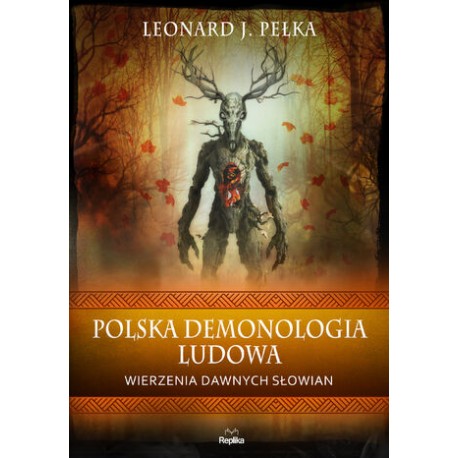 Polska demonologia ludowa Wierzenia dawnych Słowian Leonard J. Pełka