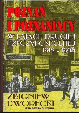 Poznań i poznaniacy w latach Drugiej Rzeczypospolitej 1918-1939 Zbigniew Dworecki