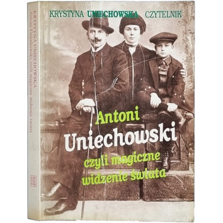 Antoni Uniechowski, czyli magiczne widzenie świata Krystyna Uniechowska