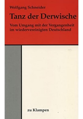 Tanz der Derwische: Vom Umgang mit der Vergangenheit im wiedervereinigten Deutschland Wolfgang Schneider