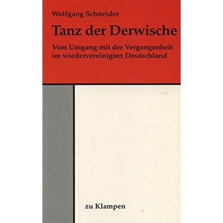 Tanz der Derwische: Vom Umgang mit der Vergangenheit im wiedervereinigten Deutschland Wolfgang Schneider