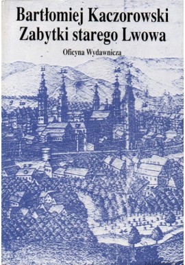 Zabytki starego Lwowa Bartłomiej Kaczorowski