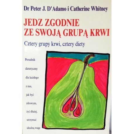 Jedz zgodnie ze swoją grupą krwi Dr Peter J. D'Adamo, Catherine Whitney