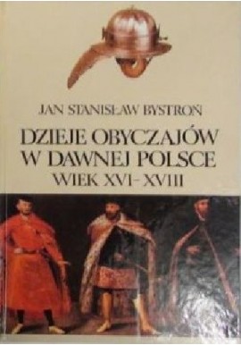 Dzieje obyczajów w dawnej Polsce wiek XVI - XVIII Jan Stanisław Bystroń