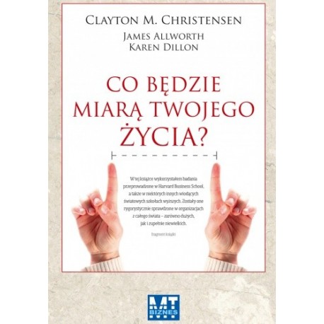 Co będzie miarą twojego życia? Clayton M. Christensen, James Allworth, Karen Dillon