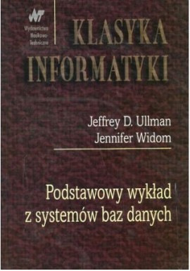 Klasyka informatyki Podstawowy wykład z systemów baz danych Jeffrey D. Ullman, Jennifer Widom