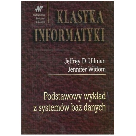 Klasyka informatyki Podstawowy wykład z systemów baz danych Jeffrey D. Ullman, Jennifer Widom