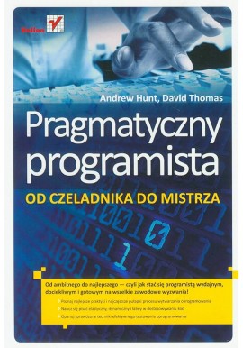 Pragmatyczny programista Od czeladnika do mistrza Andrew Hunt, David Thomas