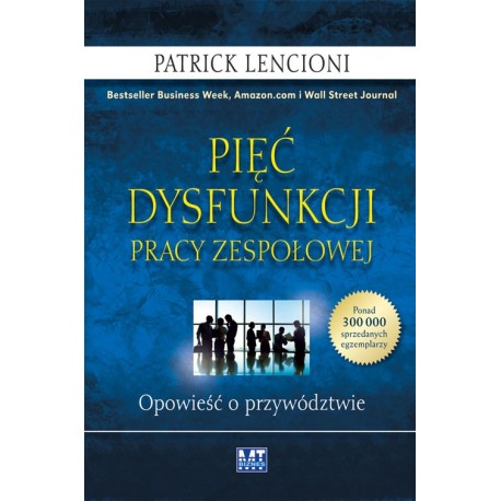 Pięć dysfunkcji pracy zespołowej Opowieść o przywództwie Patrick Lencioni