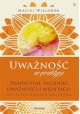 Uważność w praktyce Tradycyjne techniki uważności i medytacji dla współczesnego człowieka Maciej Wielobób