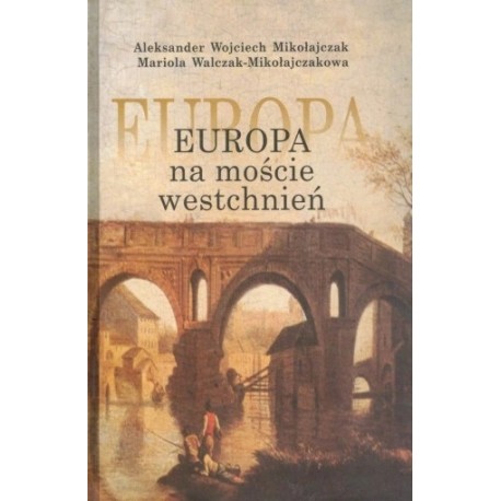 Europa na moście westchnień Aleksander Wojciech Mikołajczak, Mariola Walczak-Mikołajczakowa