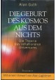 Die Geburt des Kosmos aus dem Nichts: Die Theorie des inflationären Universums Alan Guth