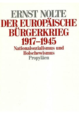 Der europäische Bürgerkrieg 1917-1945: Nationalsozialismus und Bolschewismus Ernst Nolte