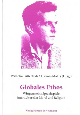 Globales Ethos: Wittgensteins Sprachspiele interkultureller Moral und Religion Wilhelm Lütterfelds
