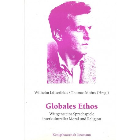 Globales Ethos: Wittgensteins Sprachspiele interkultureller Moral und Religion Wilhelm Lütterfelds