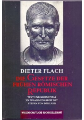 Die Gesetze der frühen römischen Republik: Text und Kommentar Dieter Flach