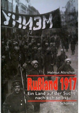 Russland 1917: Ein Land auf der Suche nach sich selbst Helmut Altrichter