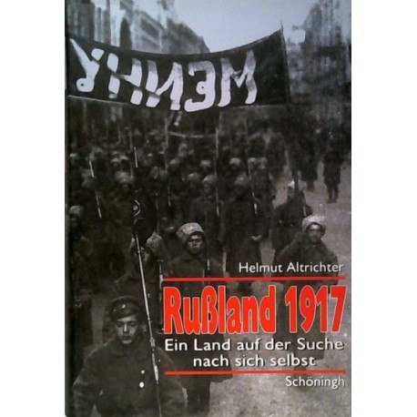 Russland 1917: Ein Land auf der Suche nach sich selbst Helmut Altrichter