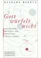 Gott würfelt nicht. Universum, Materie und kreative Intelligenz Richard Morris