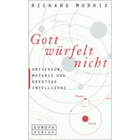 Gott würfelt nicht. Universum, Materie und kreative Intelligenz Richard Morris