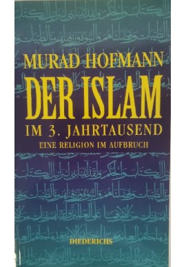 Der Islam im 3. Jahrtausend: Eine Religion im Aufbruch Murad Hofmann