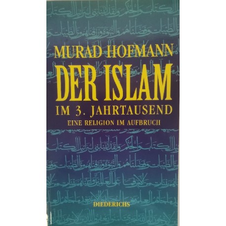 Der Islam im 3. Jahrtausend: Eine Religion im Aufbruch Murad Hofmann