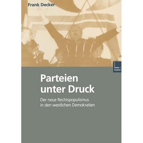 Parteien unter Druck: Der neue Rechtspopulismus in den westlichen Demokratien Frank Decker