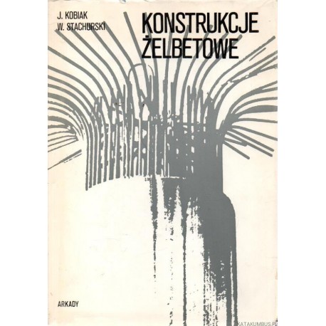 Konstrukcje żelbetowe Tom I J. Kobiak, W. Stachurski