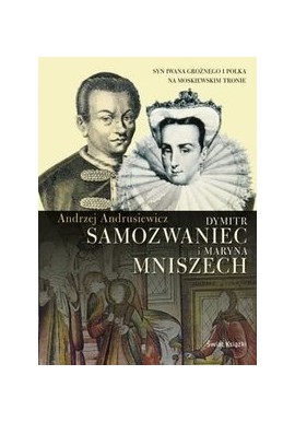 Dymitr Samozwaniec i Maryna Mniszech Andrzej Andrusiewicz