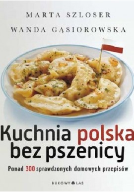Kuchnia polska bez pszenicy Marta Szloser, Wanda Gąsiorowska