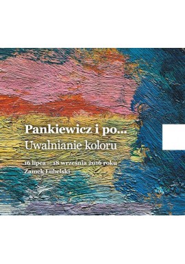 Pankiewicz i po... Uwalnianie koloru Anna Hałata, Marcin Lachowski, Dorota Seweryn-Puchalska (red.)