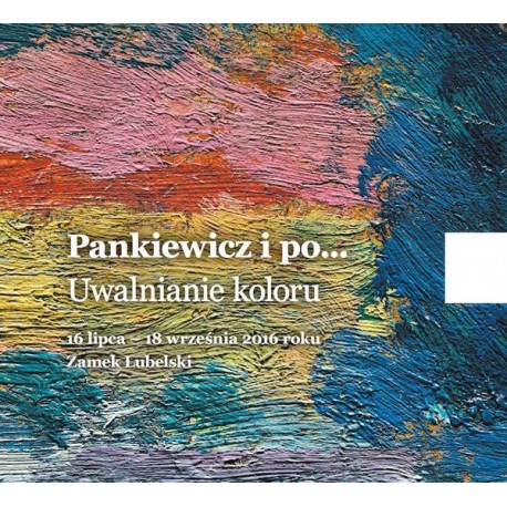 Pankiewicz i po... Uwalnianie koloru Anna Hałata, Marcin Lachowski, Dorota Seweryn-Puchalska (red.)