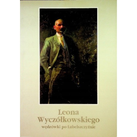 Leona Wyczółkowskiego wędrówki po Lubelszczyźnie Renata Bartnik