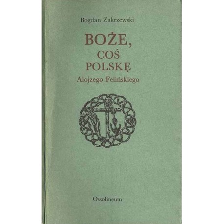 Boże, coś Polskę Alojzego Felińskiego Bogdan Zakrzewski