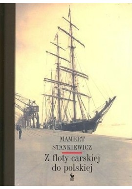 Z floty carskiej do polskiej Mamert Stankiewicz