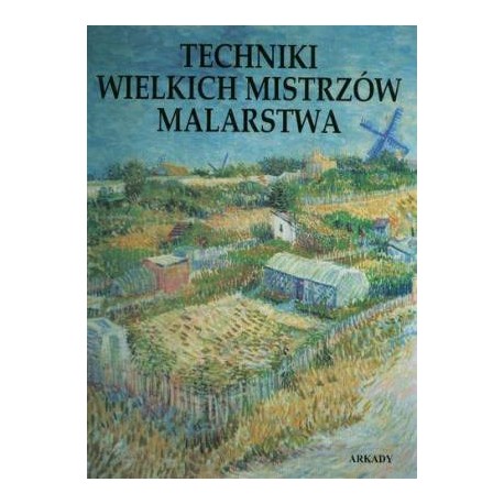 Techniki wielkich mistrzów malarstwa Praca zbiorowa