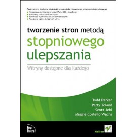 Tworzenie stron metodą stopniowego ulepszania Witryny dostępne dla każdego Todd Parker, P. Toland, S. Jehl, M Costello Wachs