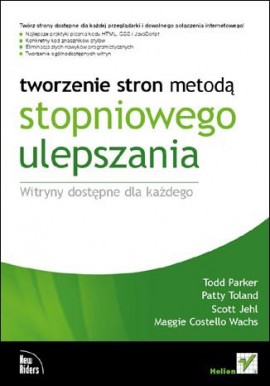 Tworzenie stron metodą stopniowego ulepszania Witryny dostępne dla każdego Todd Parker, P. Toland, S. Jehl, M Costello Wachs