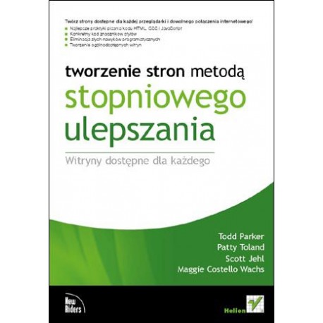 Tworzenie stron metodą stopniowego ulepszania Witryny dostępne dla każdego Todd Parker, P. Toland, S. Jehl, M Costello Wachs